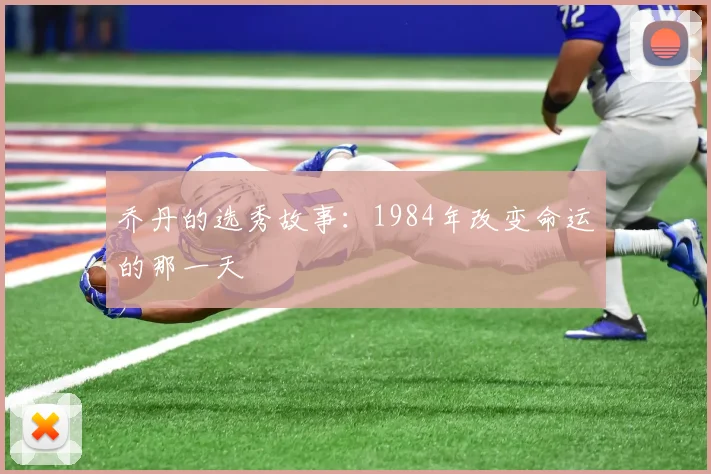 乔丹的选秀故事:1984年改变命运的那一天