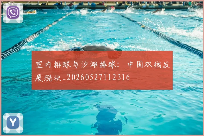 室内排球与沙滩排球:中国双线发展现状_20260527112316